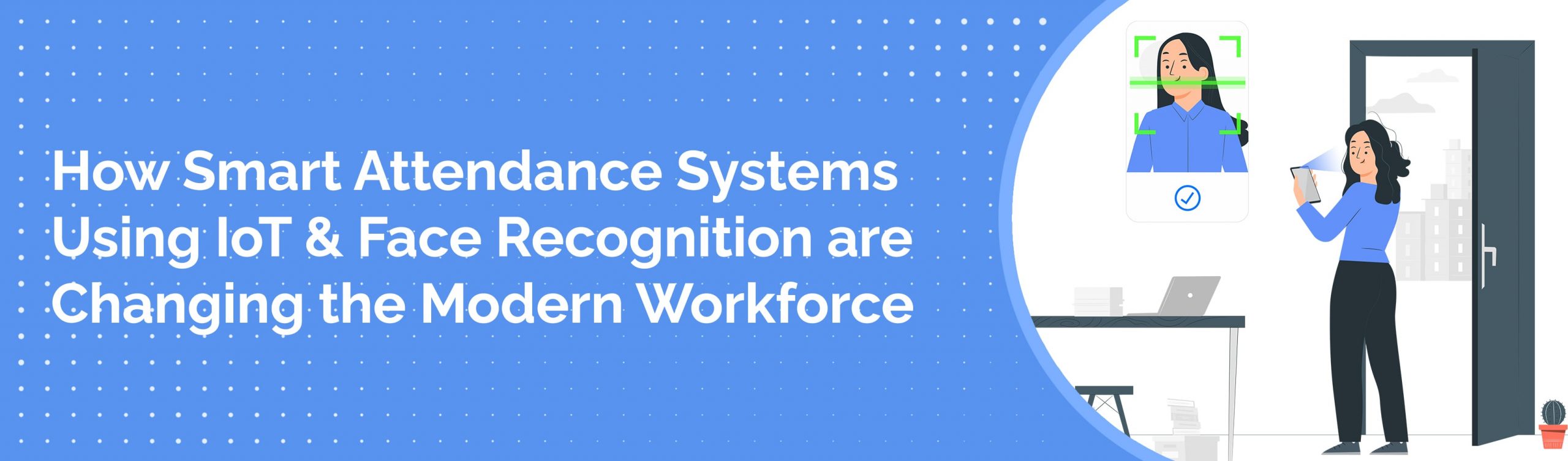 How Smart Attendance Systems Using IoT & Face Recognition are Changing the Modern Workforce