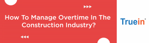 Featured blog post banner of How To Manage Overtime In The Construction Industry