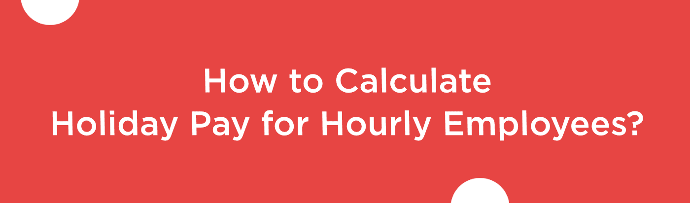 Blog banner for blog How To Calculate Holiday Pay For Hourly Employees