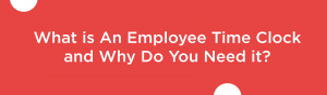blog banner of What Is An Employee Time Clock and Why Do You Need It