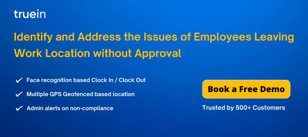 Address the issue of employees leaving work premises without permission with Truein GPS time clock