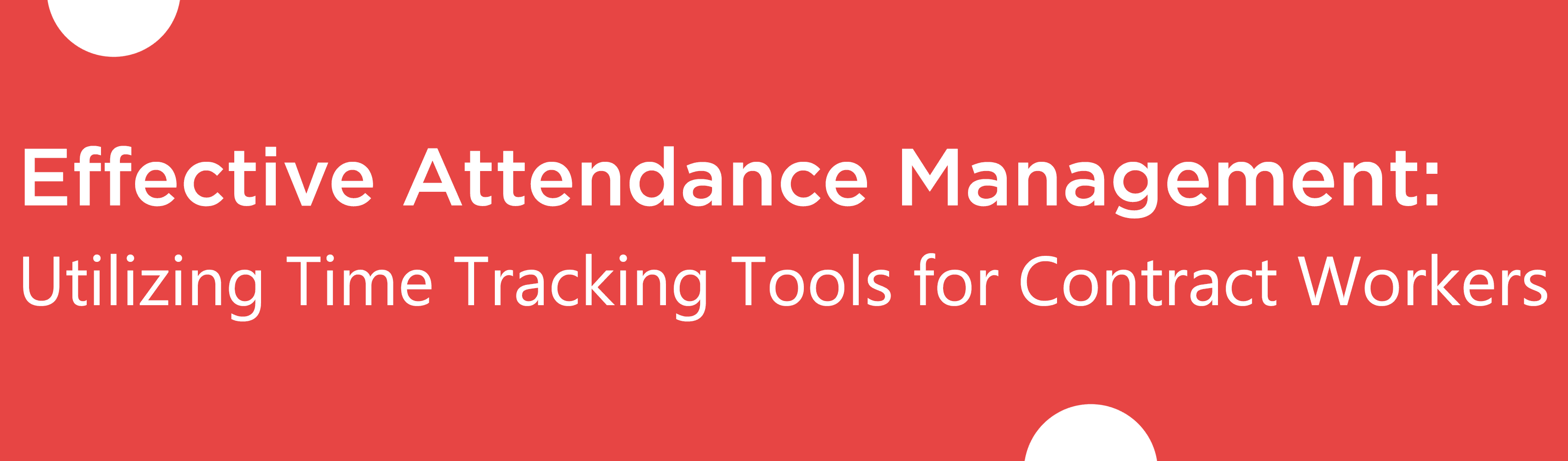 Effective Attendance Management: Utilizing Time Tracking Tools for Contract Workers