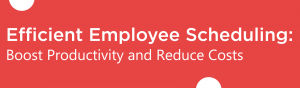Blog banner for efficient employee scheduling
