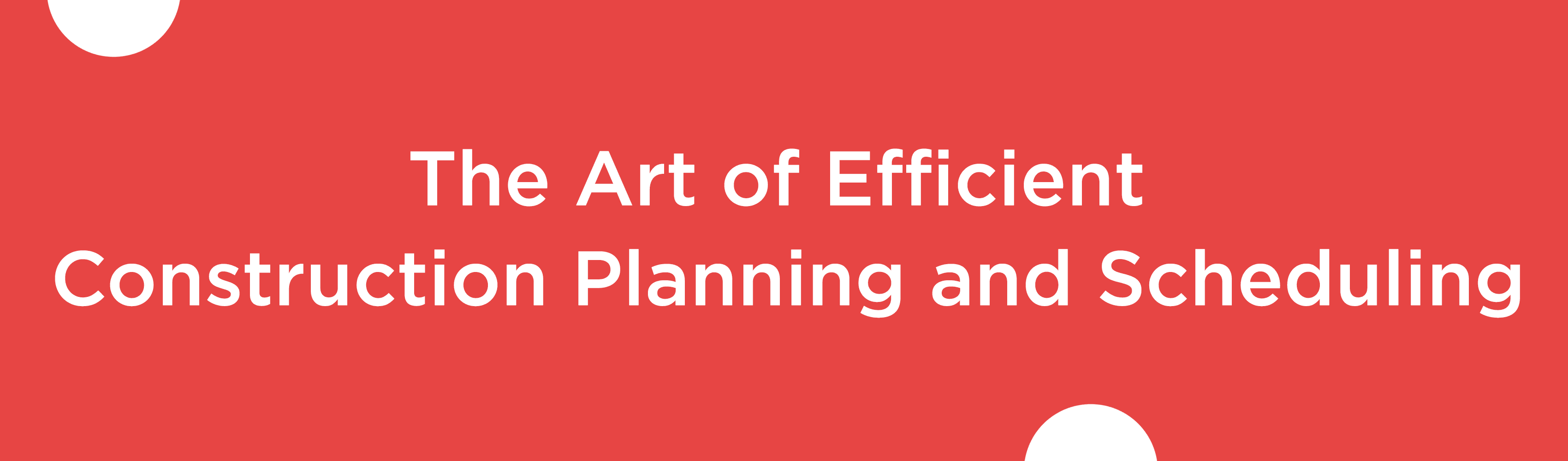 The Art of Efficient Construction Planning and Scheduling