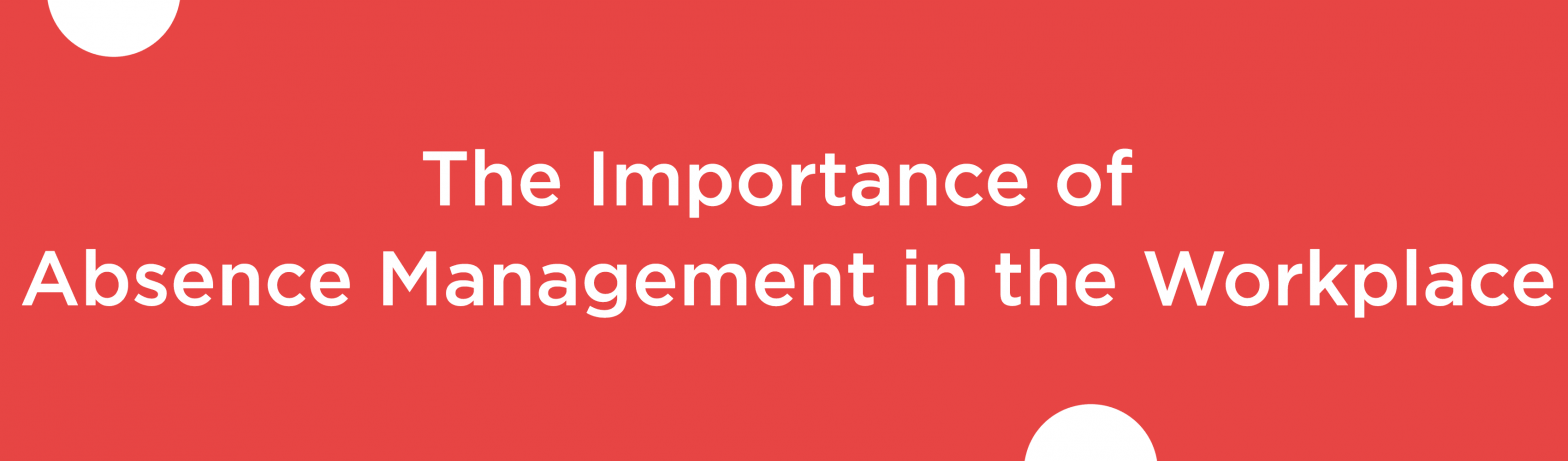 Blog banner for The Importance of Absence Management in the Workplace