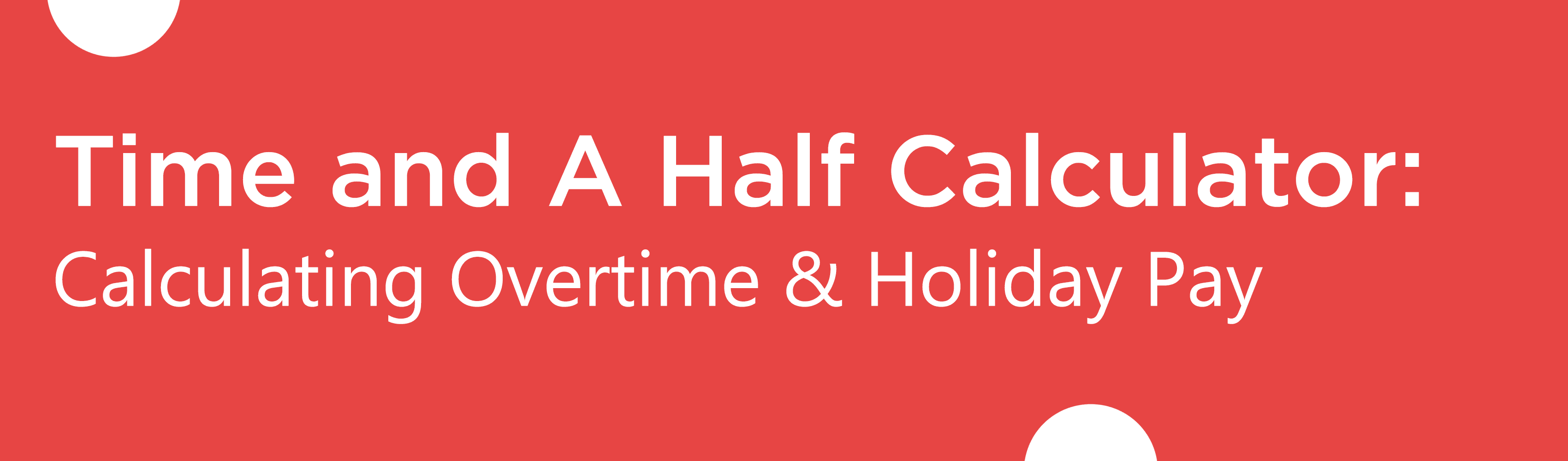 Time and A Half Calculator: Calculating Overtime & Holiday Pay