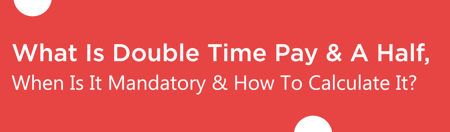 Blog banner for What Is Double Time Pay & A Half, When Is It Mandatory & How To Calculate It