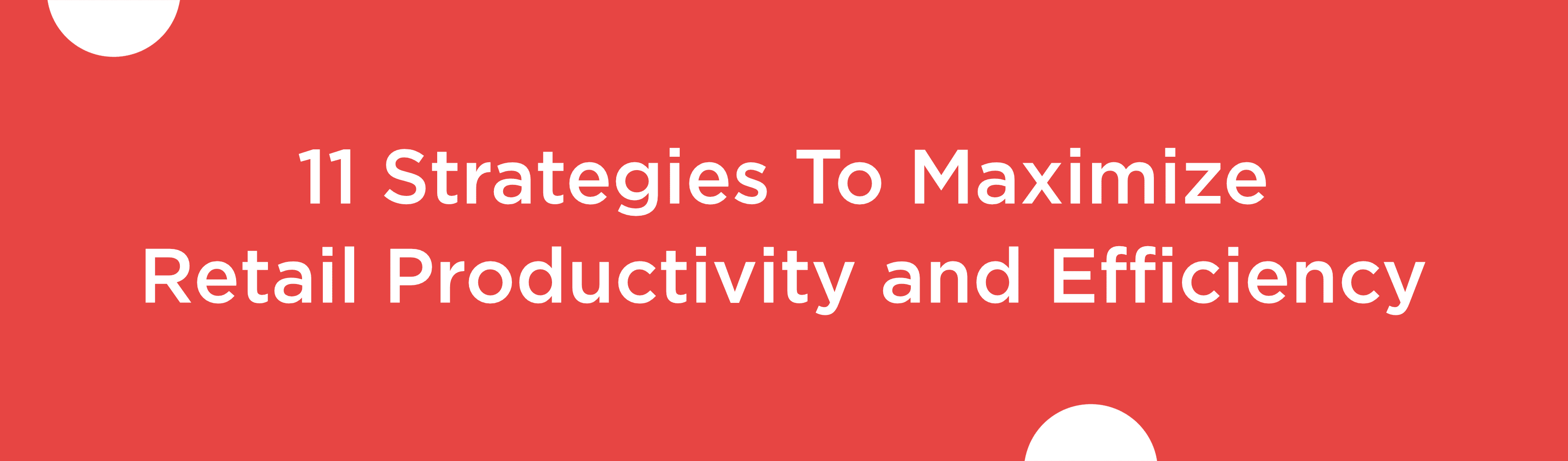 11 Strategies To Maximize Retail Productivity and Efficiency
