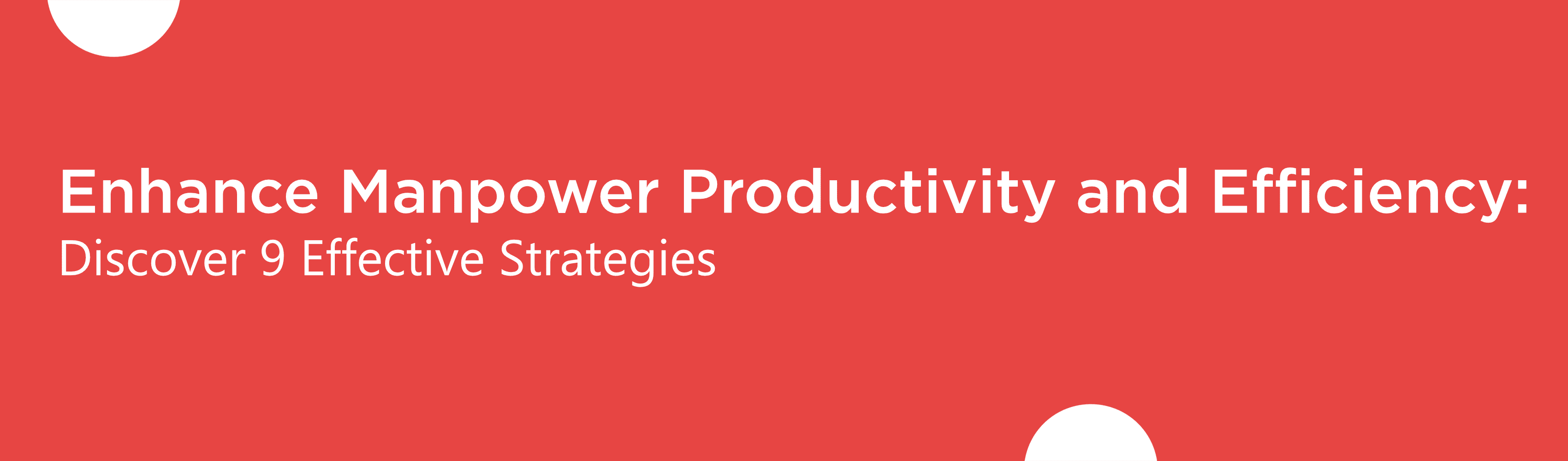 Enhance Manpower Productivity and Efficiency: Discover 9 Effective Strategies