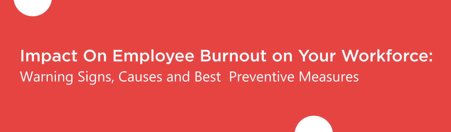 Blog banner for blog Impact On Employee Burnout on Your Workforce- Warning Signs, Causes and Best Preventive Measures