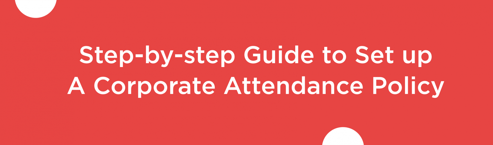Blog banner for blog Step-by-step Guide to Set up A Corporate Attendance Policy