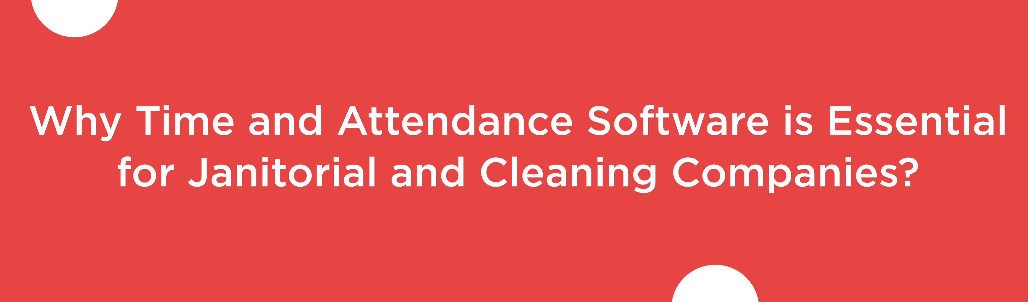 Why Time and Attendance Software is Essential for Janitorial and Cleaning Companies?