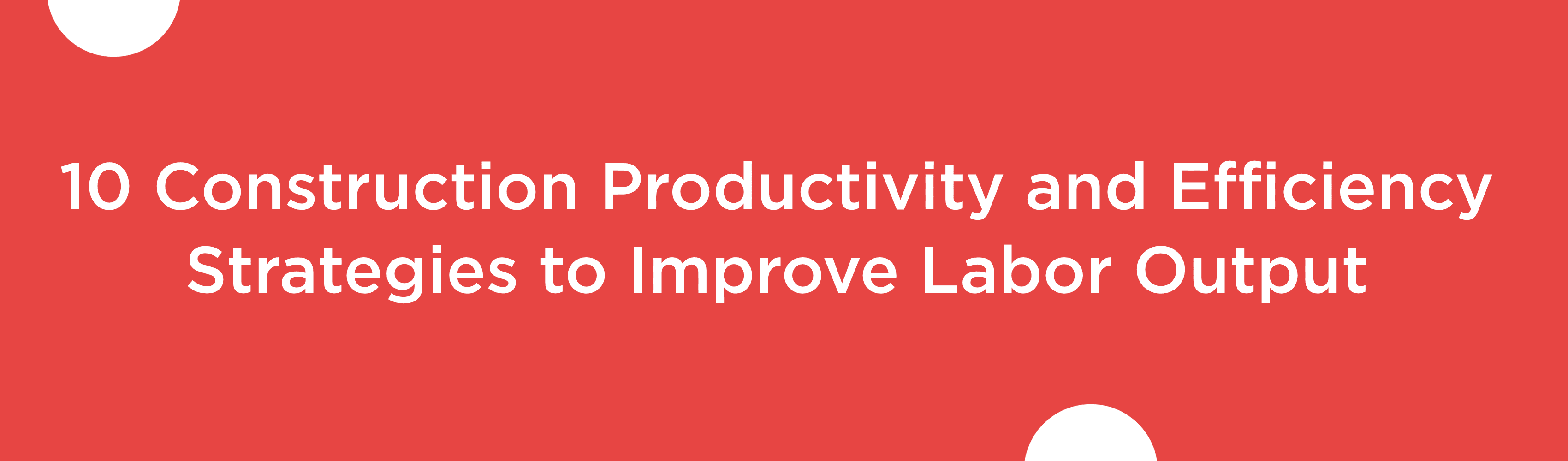 10 Construction Productivity and Efficiency Strategies To Improve Labor Output