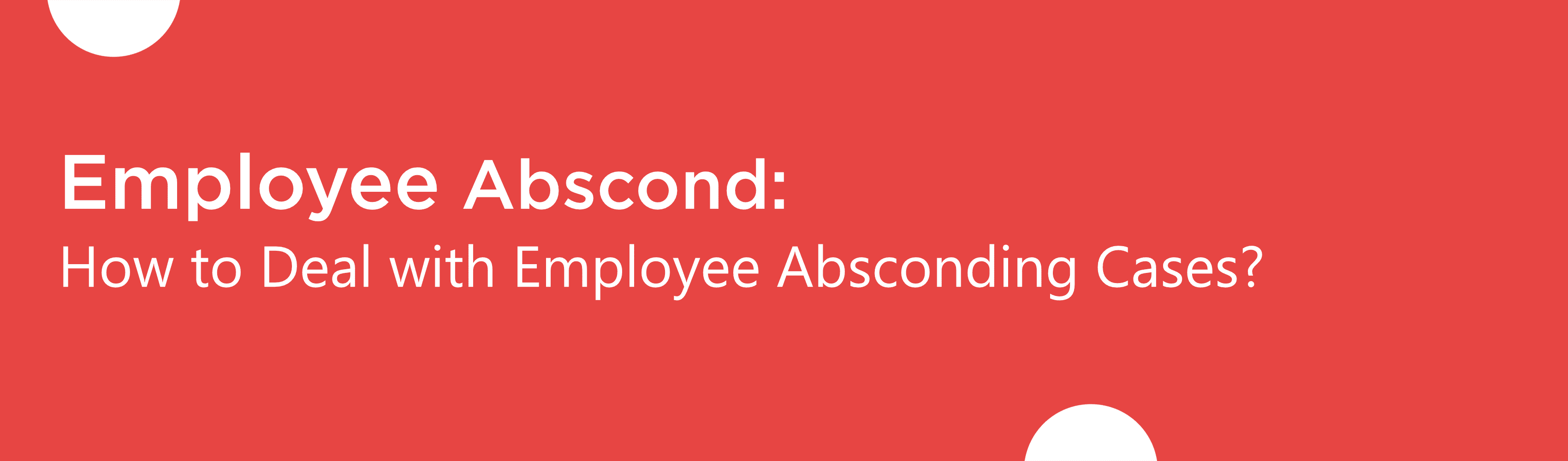 Employee Abscond: How to Deal with Employee Absconding Cases?