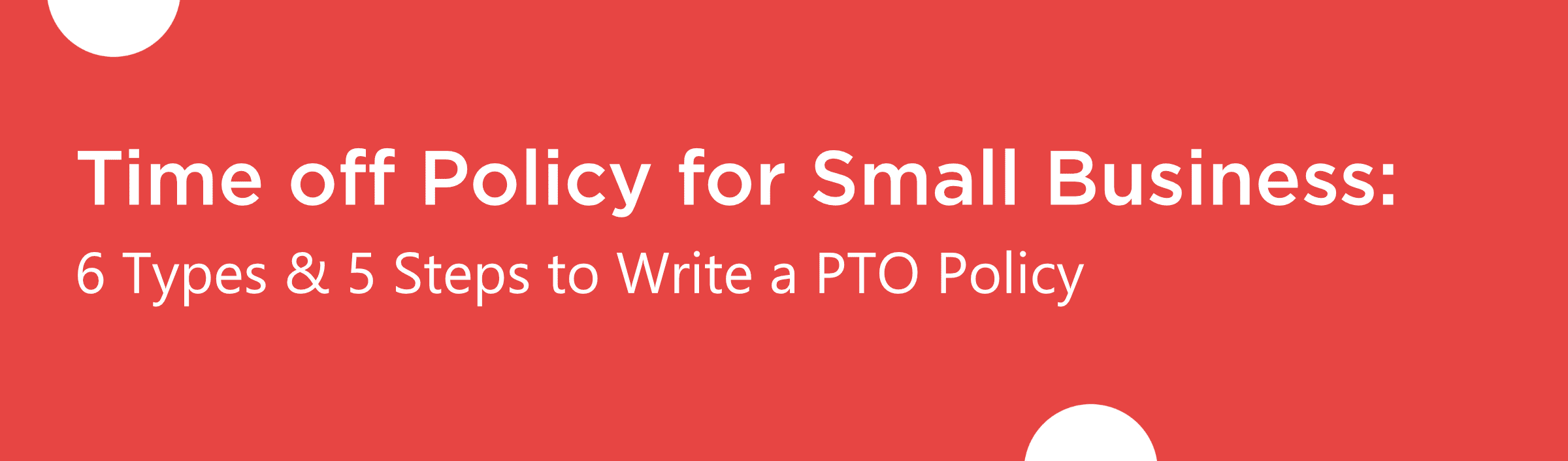 Time off Policy for Small Business: 6 Types & 5 Steps to Write a PTO Policy