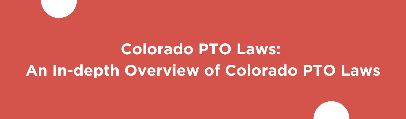 Colorado PTO Laws: An In-depth Overview of Colorado Paid Time Off Laws