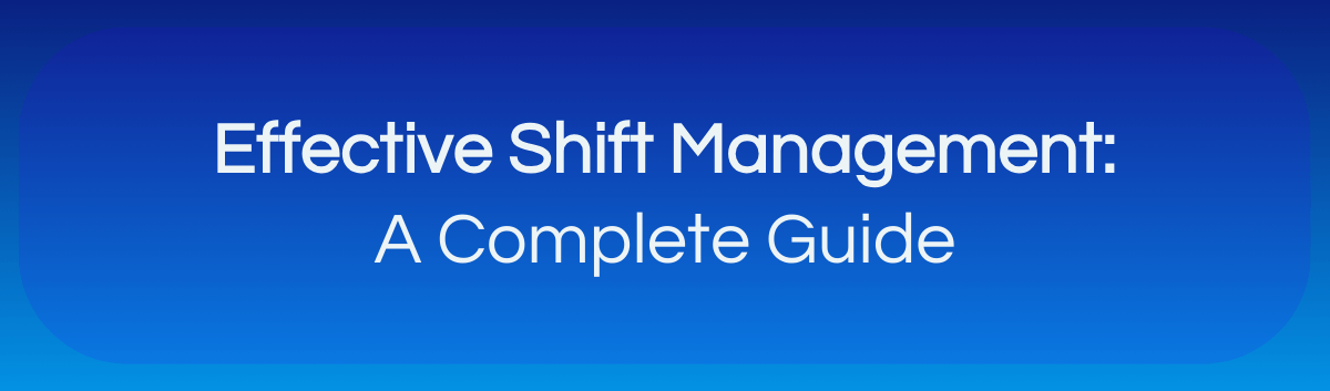 Effective Shift Management: A Complete Guide