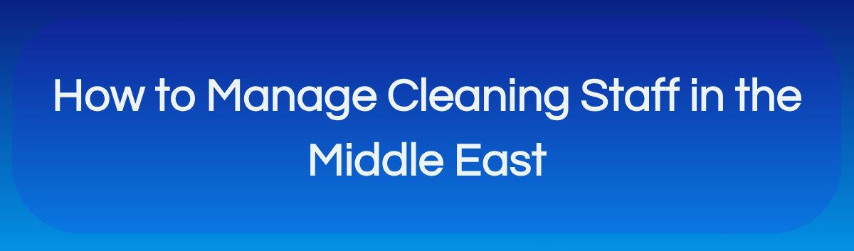 How to Manage Cleaning Staff in the Middle East