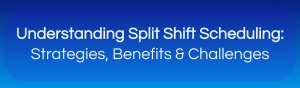 Blog banner of Understanding Split Shift Scheduling
