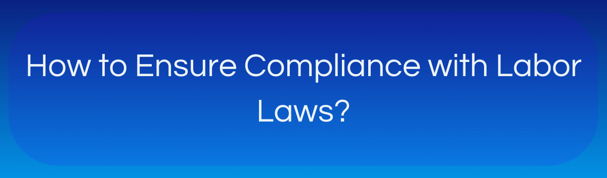 Blog banner of How to Ensure Compliance with Labor Laws